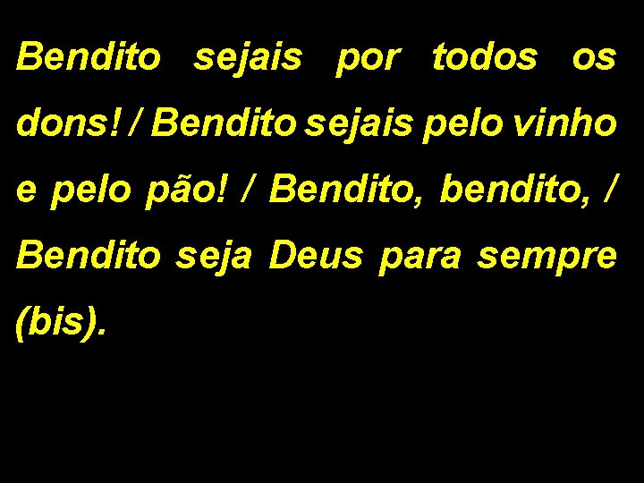 Bendito sejais por todos os dons! / Bendito sejais pelo vinho e pelo pão!