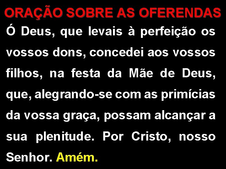 ORAÇÃO SOBRE AS OFERENDAS Ó Deus, que levais à perfeição os vossos dons, concedei