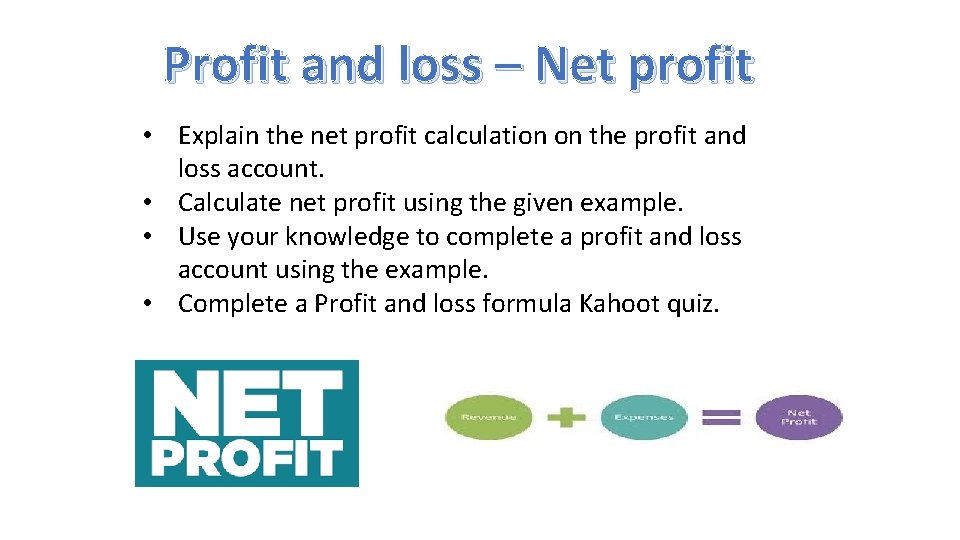 Profit and loss – Net profit • Explain the net profit calculation on the