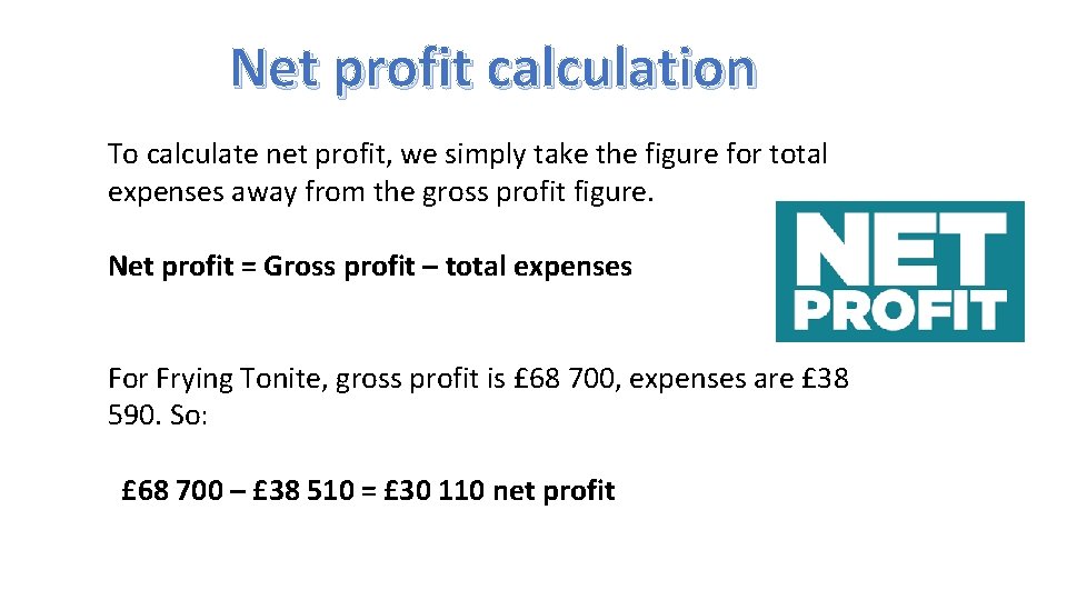 Net profit calculation To calculate net profit, we simply take the figure for total