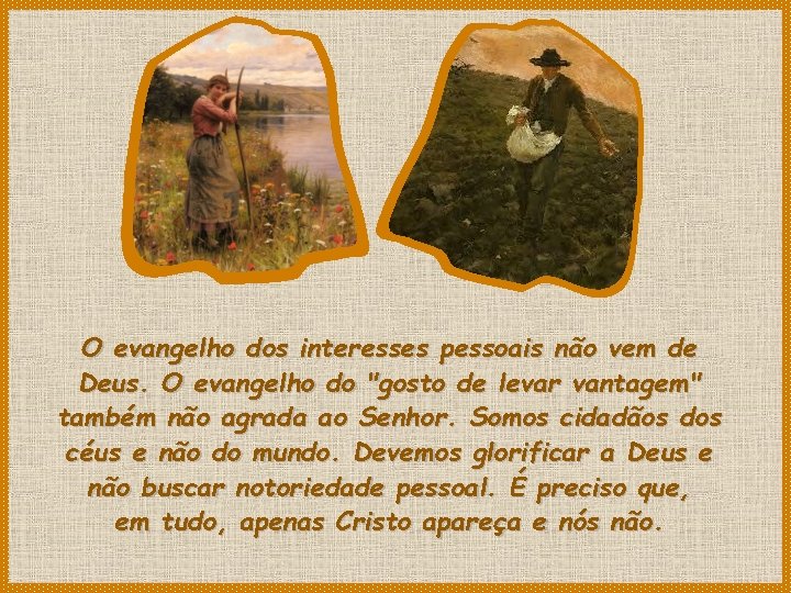 O evangelho dos interesses pessoais não vem de Deus. O evangelho do "gosto de