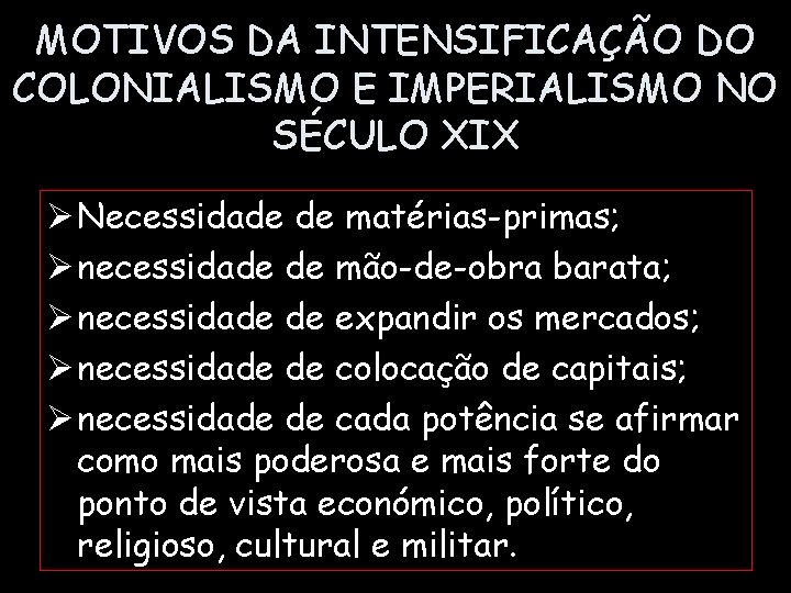 MOTIVOS DA INTENSIFICAÇÃO DO COLONIALISMO E IMPERIALISMO NO SÉCULO XIX Ø Necessidade de matérias-primas;