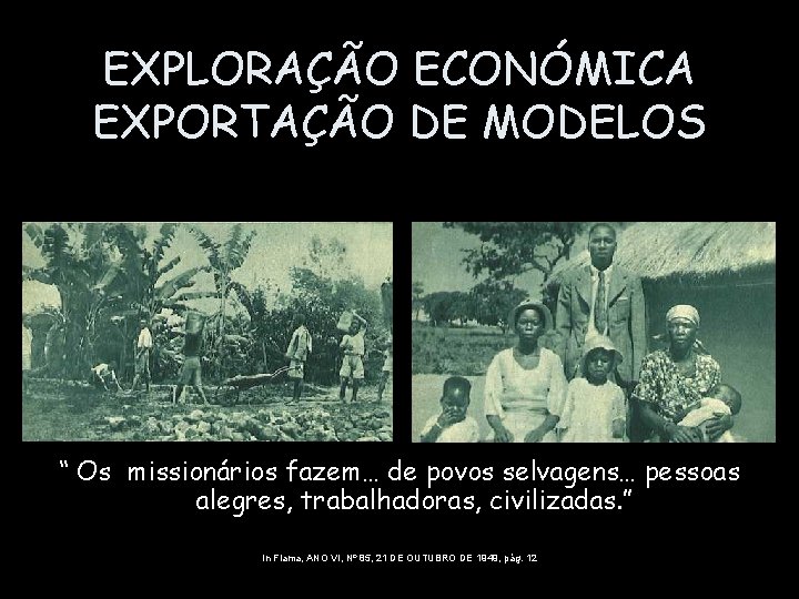 EXPLORAÇÃO ECONÓMICA EXPORTAÇÃO DE MODELOS “ Os missionários fazem… de povos selvagens… pessoas alegres,