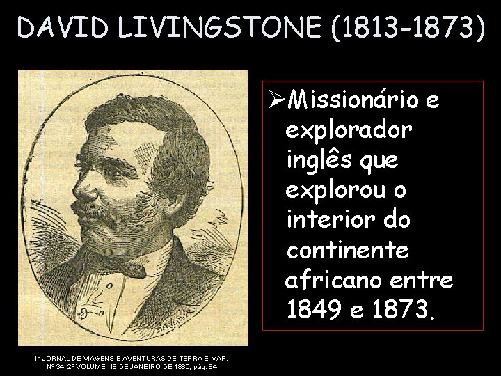 DAVID LIVINGSTONE (1813 -1873) ØMissionário e explorador inglês que explorou o interior do continente