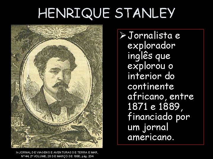 HENRIQUE STANLEY Ø Jornalista e explorador inglês que explorou o interior do continente africano,