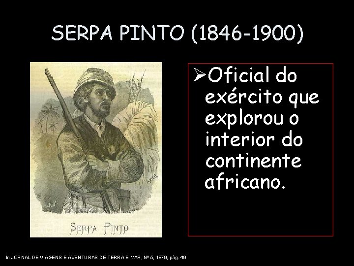 SERPA PINTO (1846 -1900) ØOficial do exército que explorou o interior do continente africano.