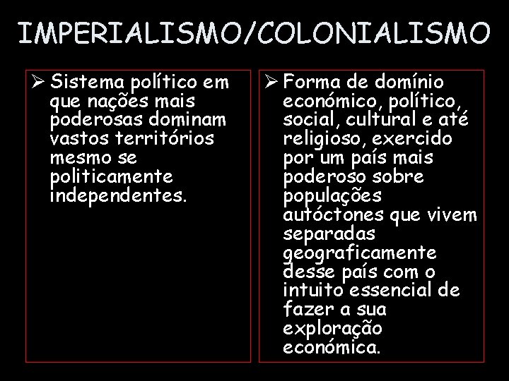 IMPERIALISMO/COLONIALISMO Ø Sistema político em que nações mais poderosas dominam vastos territórios mesmo se