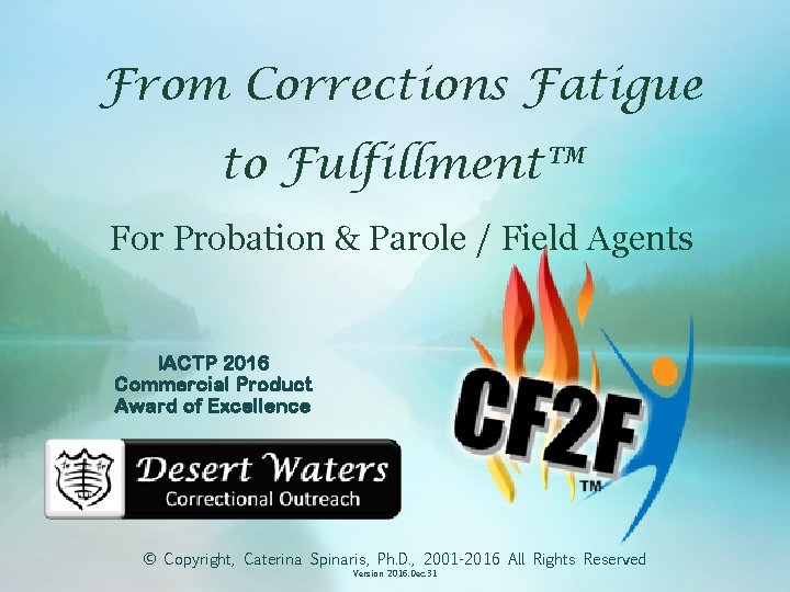 From Corrections Fatigue to Fulfillment™ For Probation & Parole / Field Agents IACTP 2016