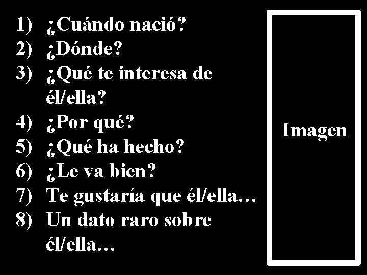 1) ¿Cuándo nació? 2) ¿Dónde? 3) ¿Qué te interesa de él/ella? 4) ¿Por qué?