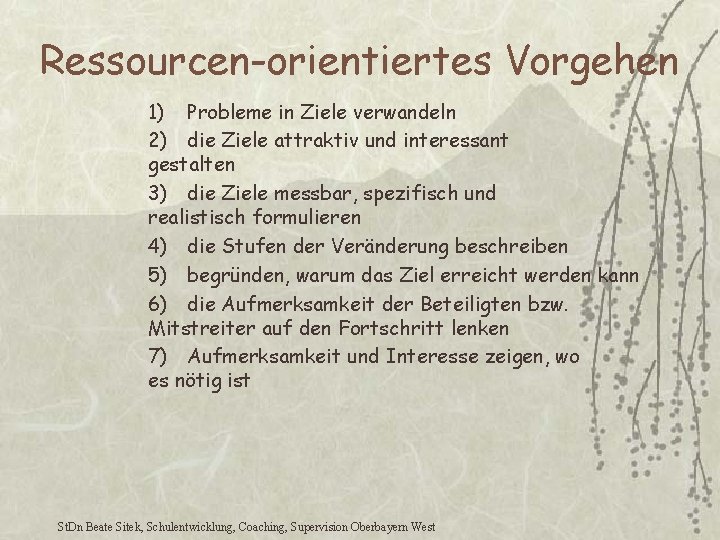 Ressourcen-orientiertes Vorgehen 1) Probleme in Ziele verwandeln 2) die Ziele attraktiv und interessant gestalten