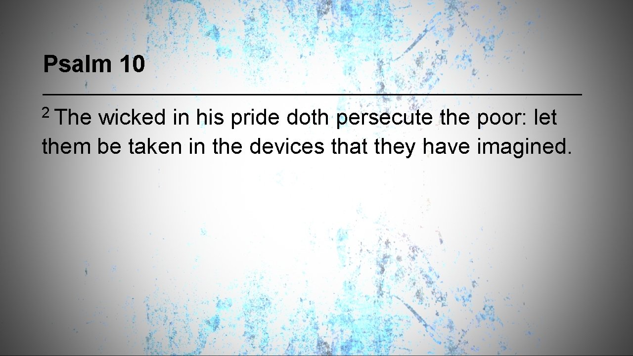 Psalm 10 2 The wicked in his pride doth persecute the poor: let them