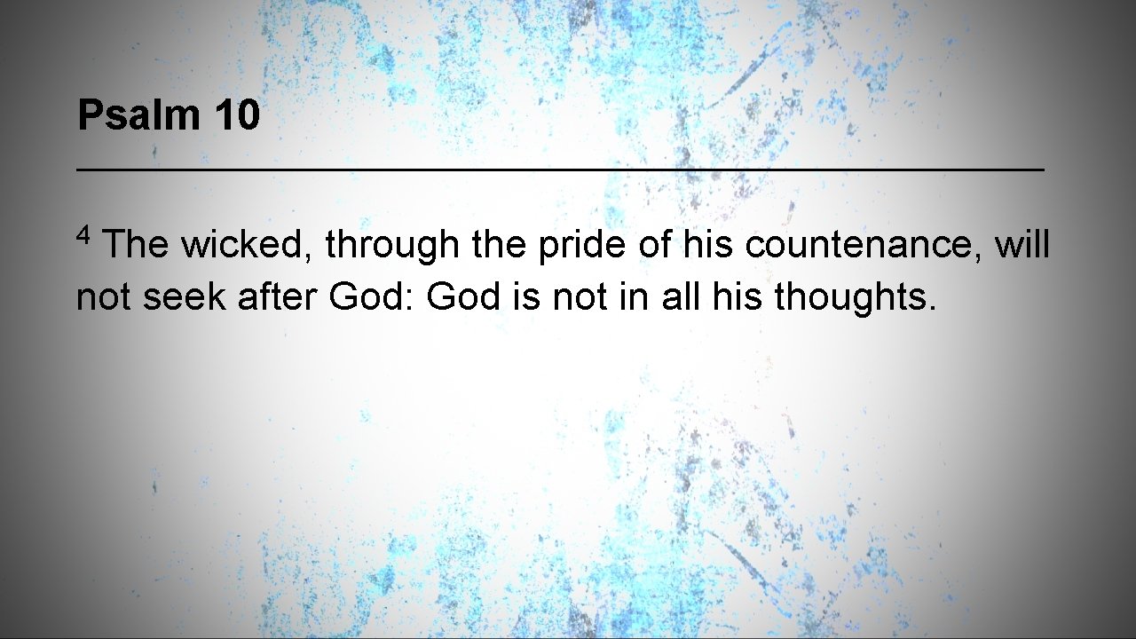 Psalm 10 4 The wicked, through the pride of his countenance, will not seek