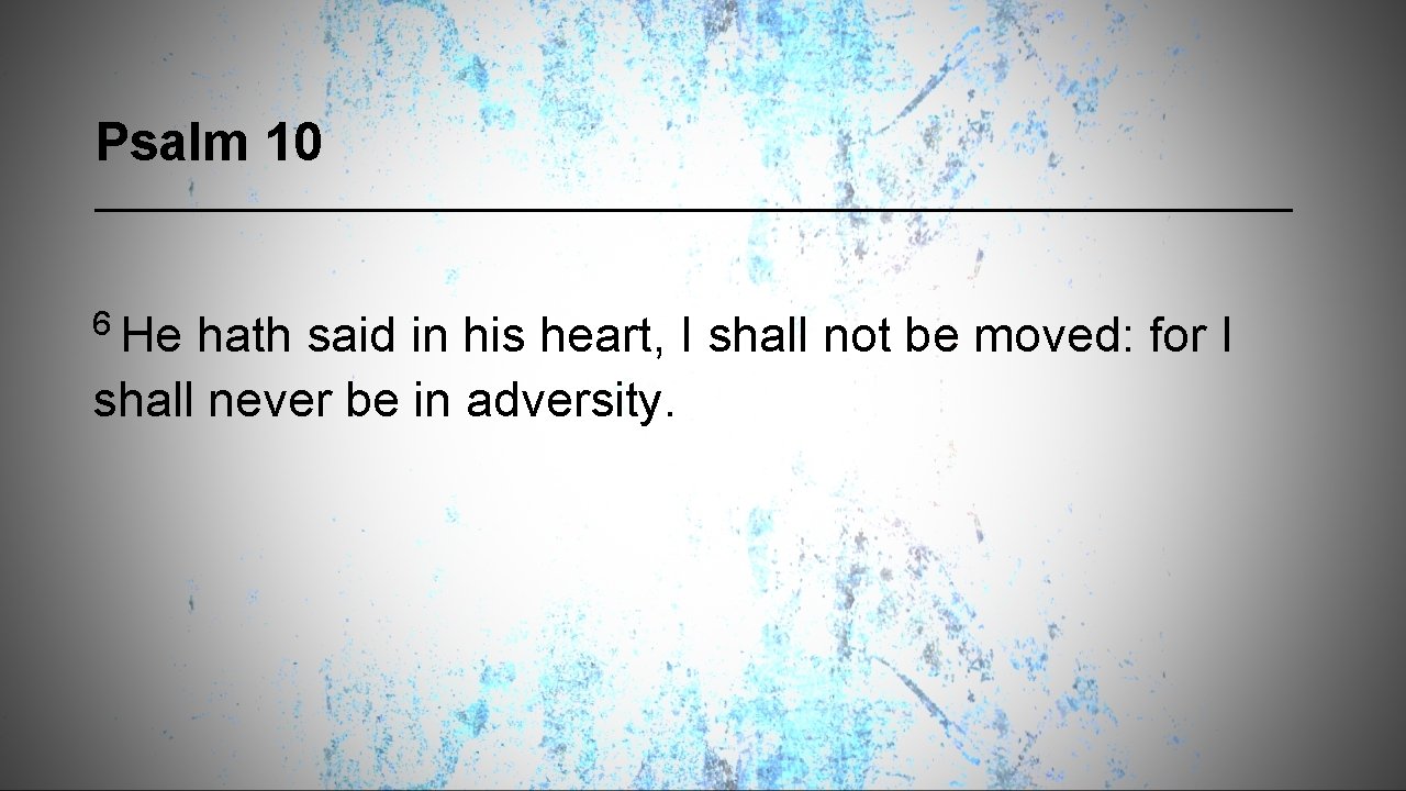 Psalm 10 6 He hath said in his heart, I shall not be moved: