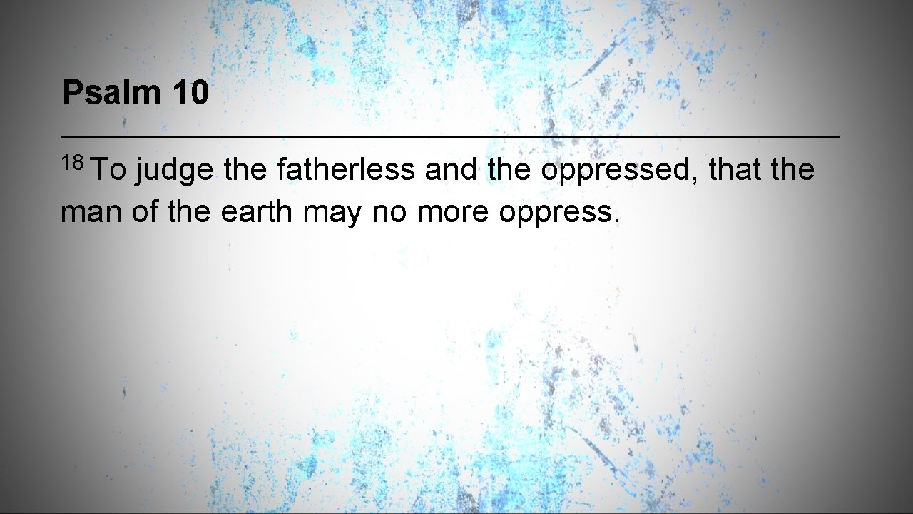 Psalm 10 18 To judge the fatherless and the oppressed, that the man of