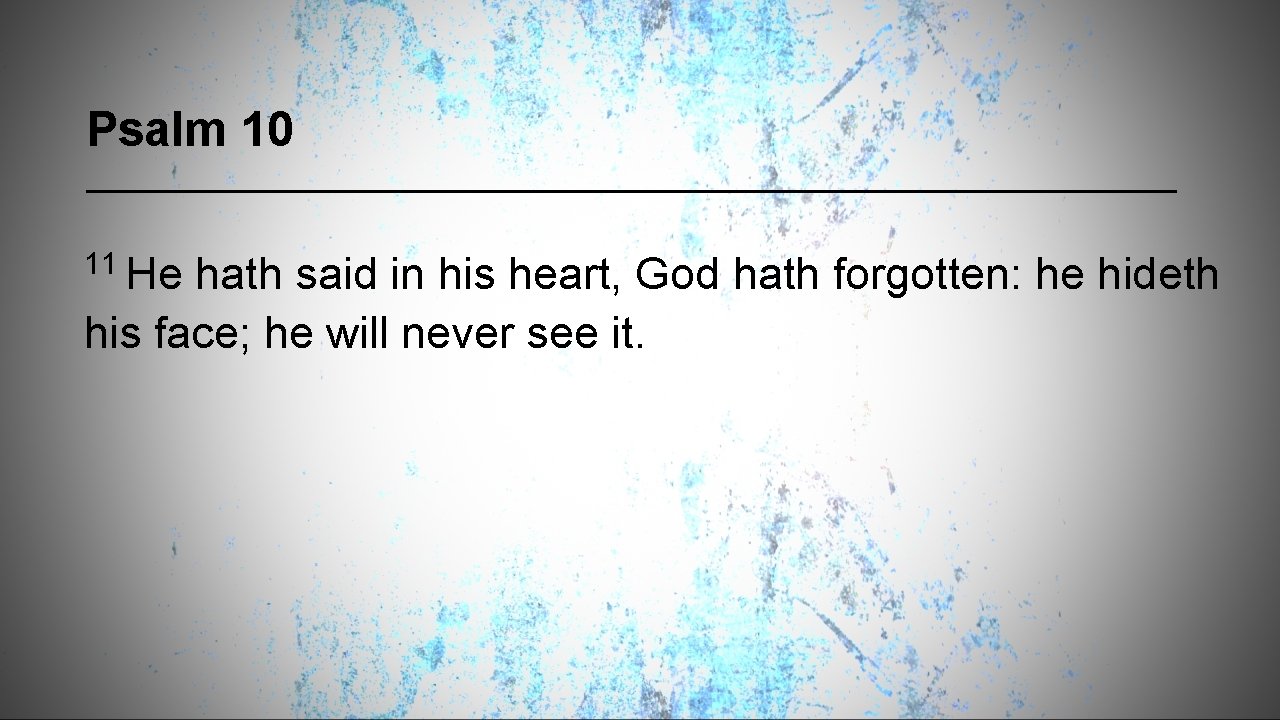 Psalm 10 11 He hath said in his heart, God hath forgotten: he hideth