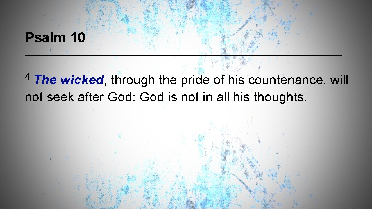 Psalm 10 4 The wicked, through the pride of his countenance, will not seek