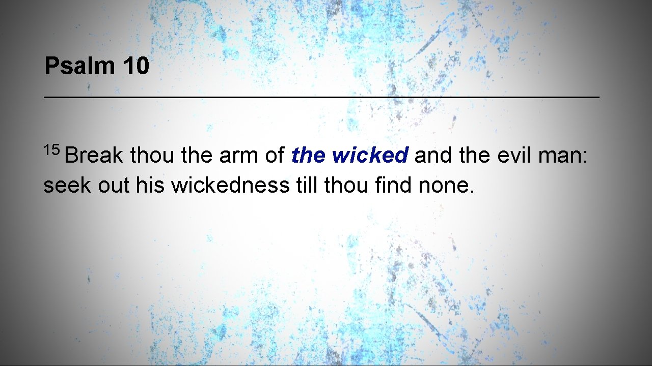 Psalm 10 15 Break thou the arm of the wicked and the evil man:
