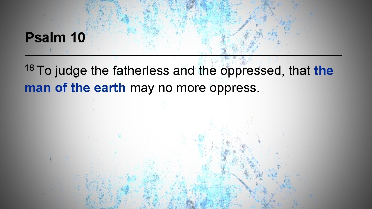 Psalm 10 18 To judge the fatherless and the oppressed, that the man of