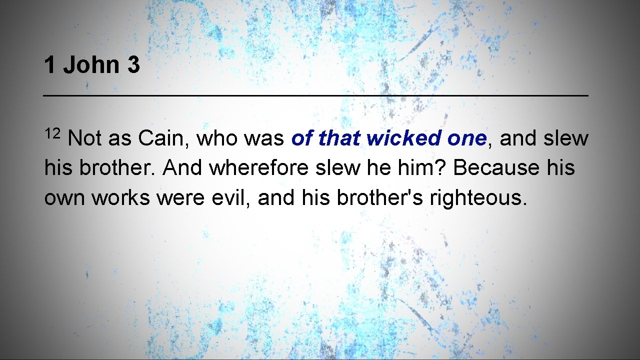 1 John 3 12 Not as Cain, who was of that wicked one, and