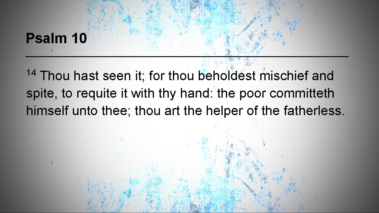 Psalm 10 14 Thou hast seen it; for thou beholdest mischief and spite, to
