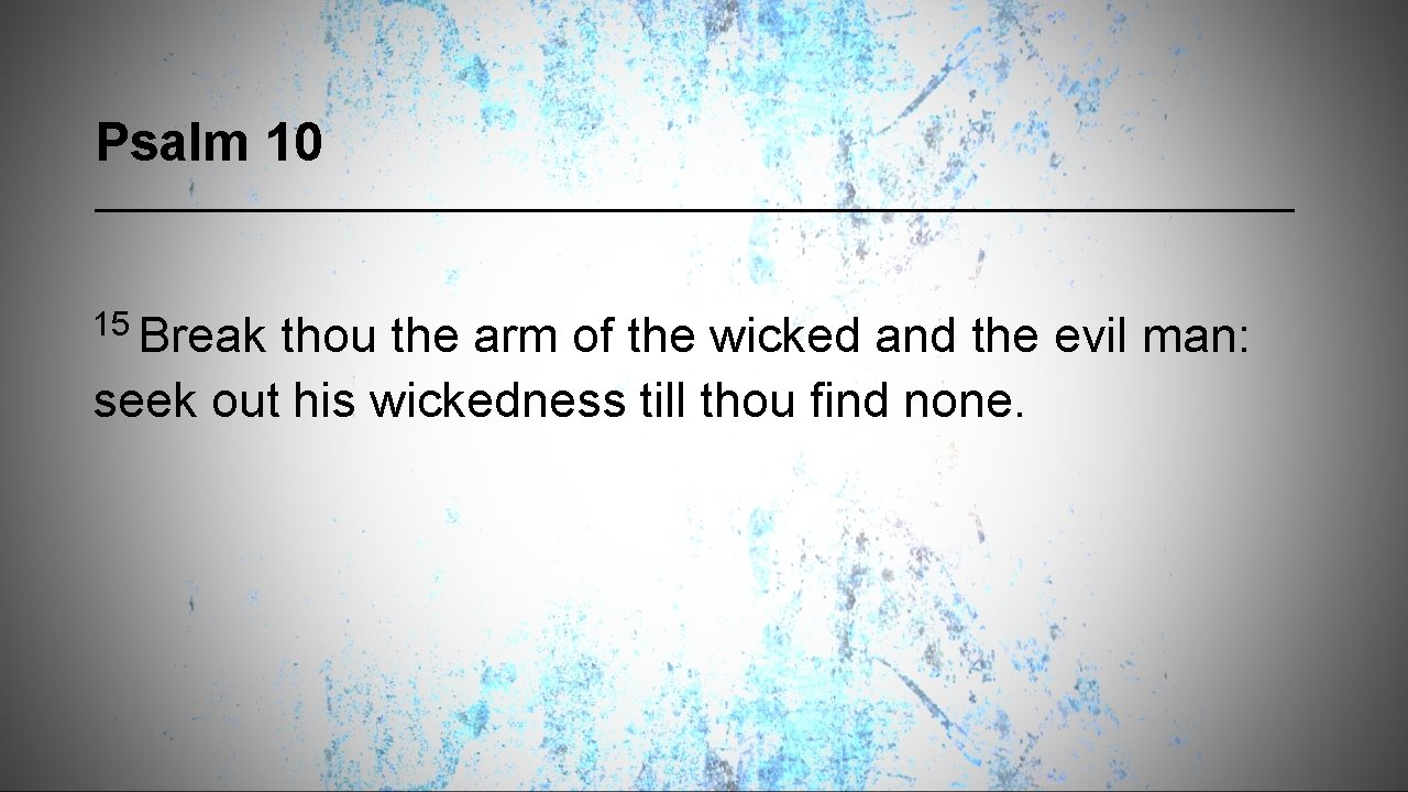 Psalm 10 15 Break thou the arm of the wicked and the evil man: