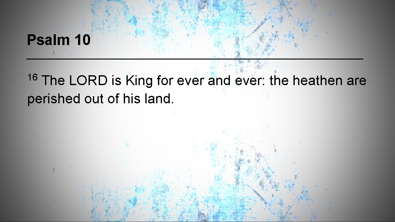 Psalm 10 16 The LORD is King for ever and ever: the heathen are