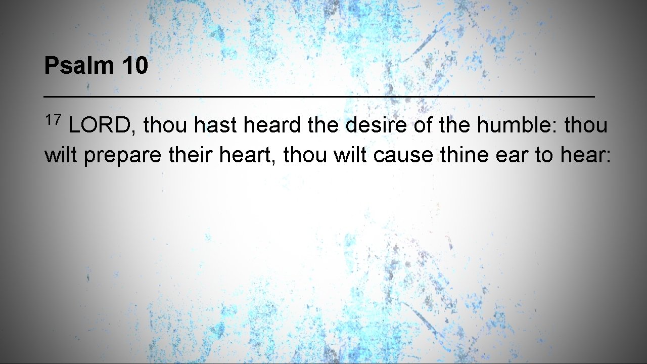 Psalm 10 17 LORD, thou hast heard the desire of the humble: thou wilt