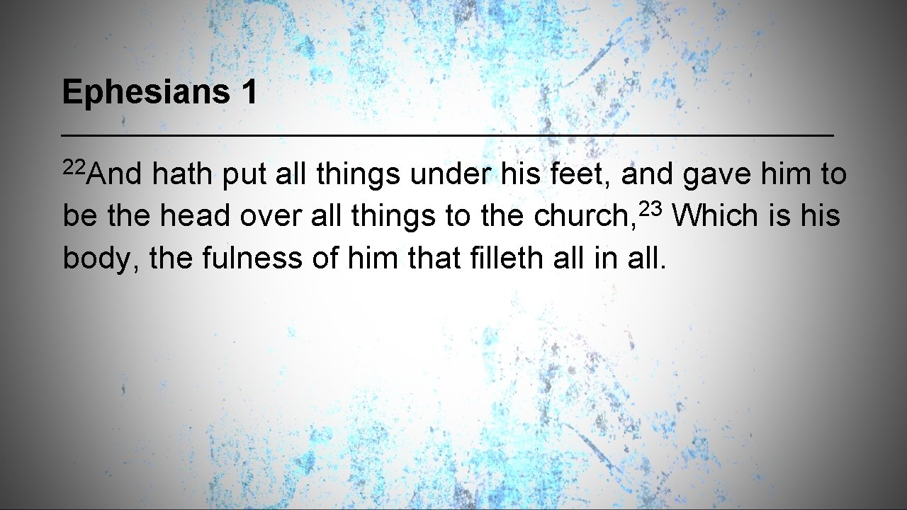 Ephesians 1 22 And hath put all things under his feet, and gave him