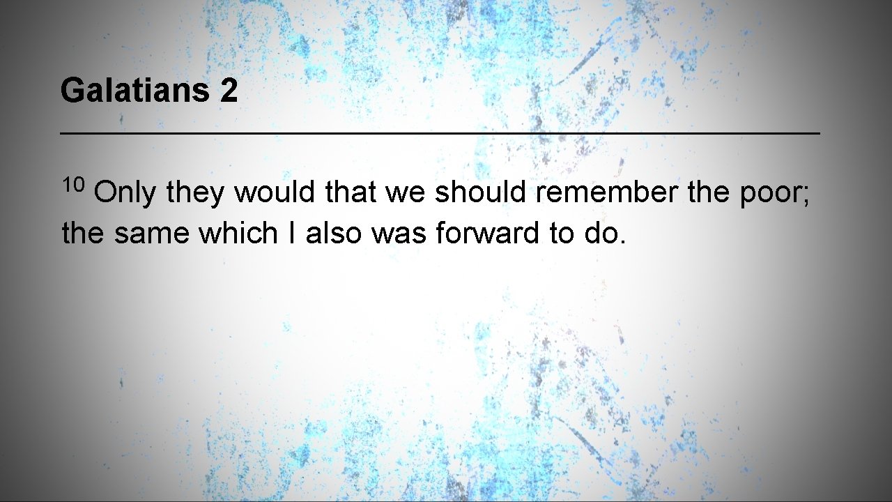 Galatians 2 10 Only they would that we should remember the poor; the same