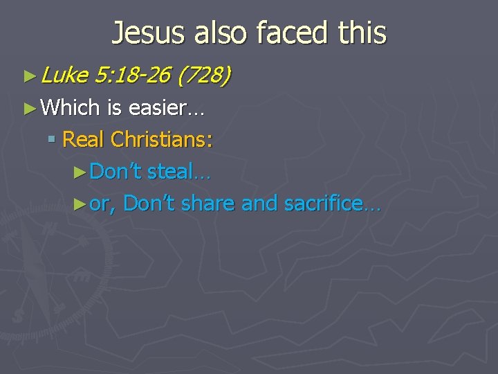 Jesus also faced this ► Luke 5: 18 -26 (728) ► Which is easier…