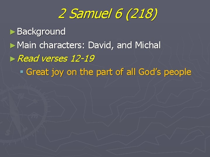 2 Samuel 6 (218) ► Background ► Main characters: David, and Michal ► Read