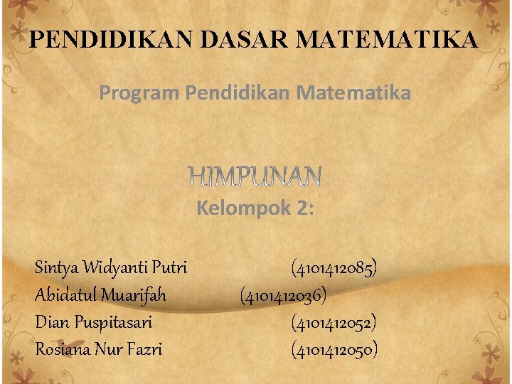 PENDIDIKAN DASAR MATEMATIKA Program Pendidikan Matematika Kelompok 2: Sintya Widyanti Putri Abidatul Muarifah Dian