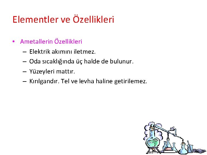 Elementler ve Özellikleri • Ametallerin Özellikleri – Elektrik akımını iletmez. – Oda sıcaklığında üç