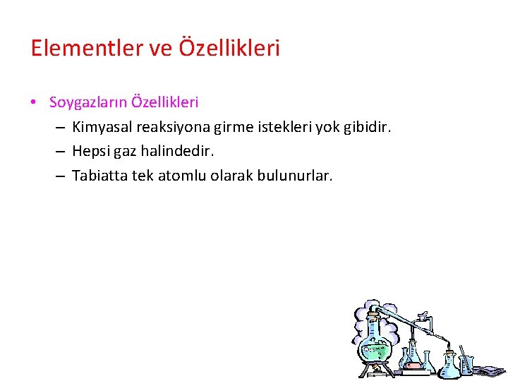 Elementler ve Özellikleri • Soygazların Özellikleri – Kimyasal reaksiyona girme istekleri yok gibidir. –