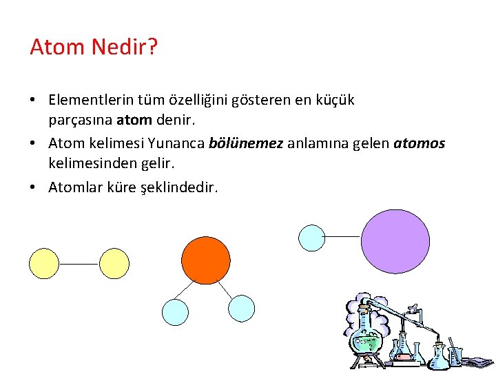 Atom Nedir? • Elementlerin tüm özelliğini gösteren en küçük parçasına atom denir. • Atom