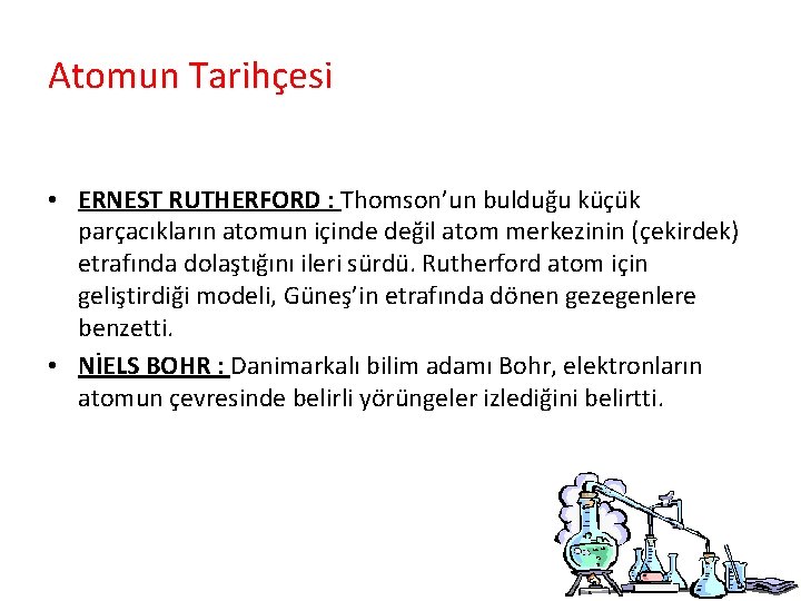 Atomun Tarihçesi • ERNEST RUTHERFORD : Thomson’un bulduğu küçük parçacıkların atomun içinde değil atom