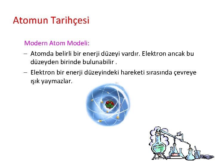 Atomun Tarihçesi Modern Atom Modeli: – Atomda belirli bir enerji düzeyi vardır. Elektron ancak