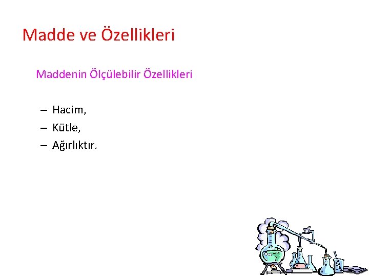 Madde ve Özellikleri Maddenin Ölçülebilir Özellikleri – Hacim, – Kütle, – Ağırlıktır. 