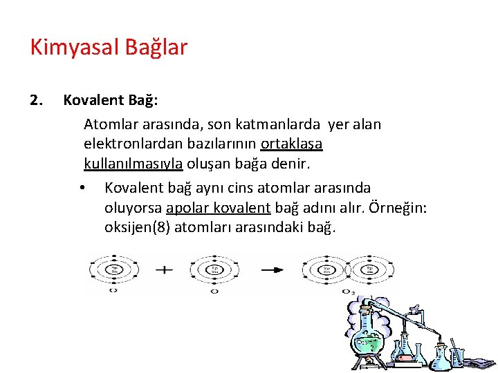 Kimyasal Bağlar 2. Kovalent Bağ: Atomlar arasında, son katmanlarda yer alan elektronlardan bazılarının ortaklaşa