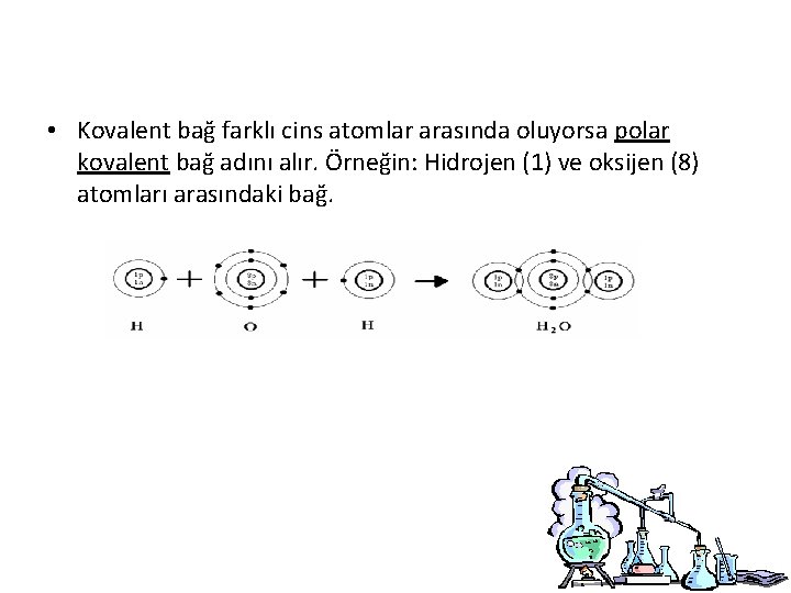  • Kovalent bağ farklı cins atomlar arasında oluyorsa polar kovalent bağ adını alır.