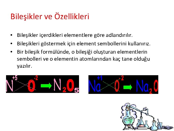 Bileşikler ve Özellikleri • Bileşikler içerdikleri elementlere göre adlandırılır. • Bileşikleri göstermek için element