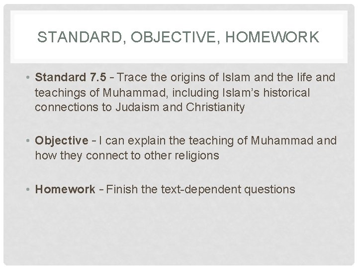 STANDARD, OBJECTIVE, HOMEWORK • Standard 7. 5 – Trace the origins of Islam and