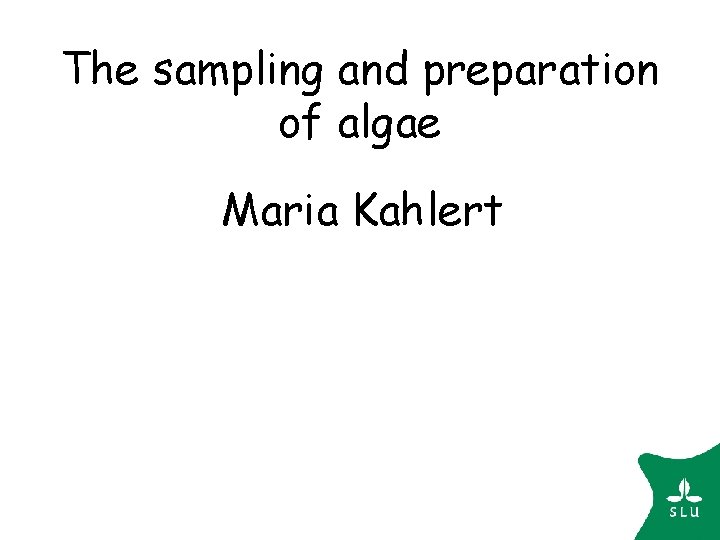 The sampling and preparation of algae Maria Kahlert The sampling and preparation of algae Maria Kahlert