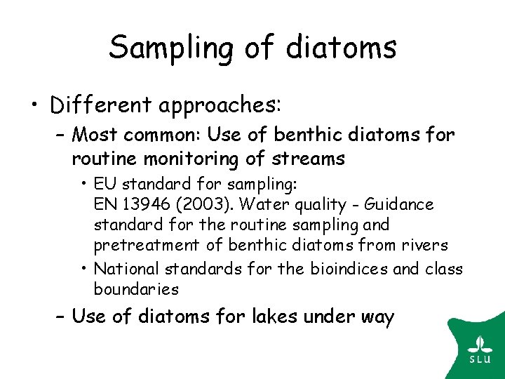 Sampling of diatoms • Different approaches: – Most common: Use of benthic diatoms for Sampling of diatoms • Different approaches: – Most common: Use of benthic diatoms for