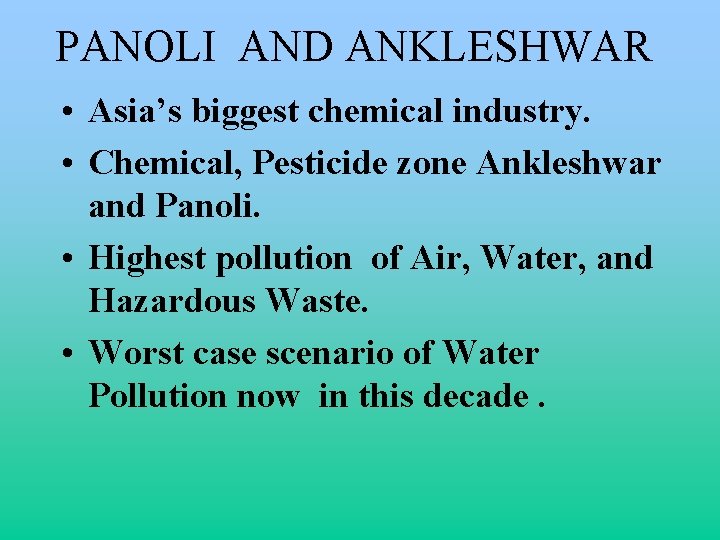 PANOLI AND ANKLESHWAR • Asia’s biggest chemical industry. • Chemical, Pesticide zone Ankleshwar and