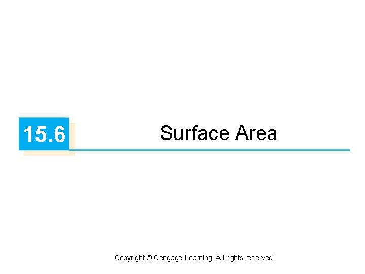 15. 6 Surface Area Copyright © Cengage Learning. All rights reserved. 