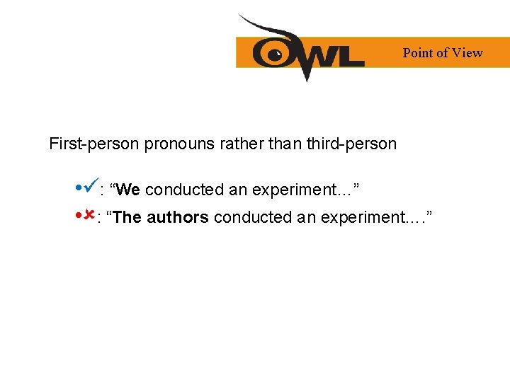 Point of View First-person pronouns rather than third-person • : “We conducted an experiment…”