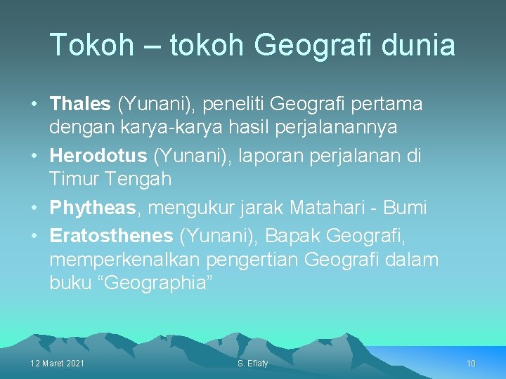 Tokoh – tokoh Geografi dunia • Thales (Yunani), peneliti Geografi pertama dengan karya-karya hasil