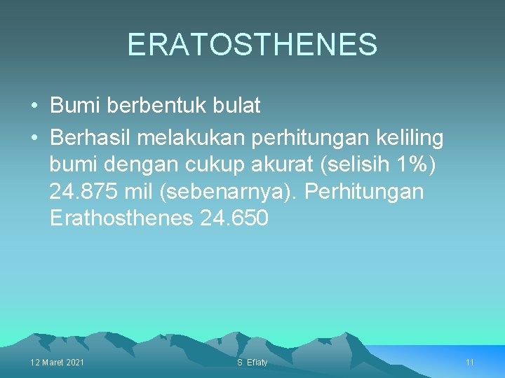 ERATOSTHENES • Bumi berbentuk bulat • Berhasil melakukan perhitungan keliling bumi dengan cukup akurat