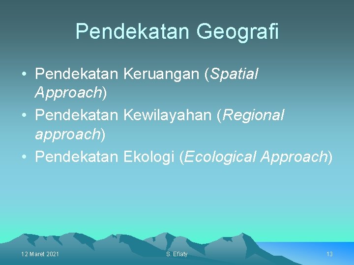 Pendekatan Geografi • Pendekatan Keruangan (Spatial Approach) • Pendekatan Kewilayahan (Regional approach) • Pendekatan